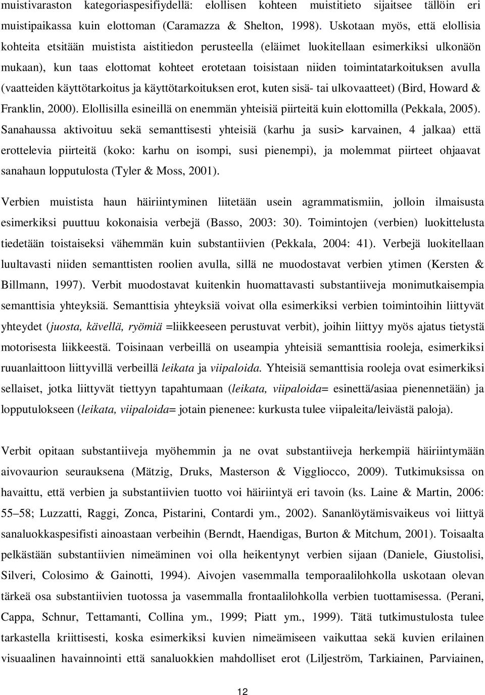 toimintatarkoituksen avulla (vaatteiden käyttötarkoitus ja käyttötarkoituksen erot, kuten sisä- tai ulkovaatteet) (Bird, Howard & Franklin, 2000).