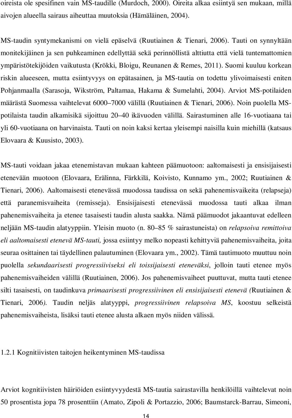Tauti on synnyltään monitekijäinen ja sen puhkeaminen edellyttää sekä perinnöllistä alttiutta että vielä tuntemattomien ympäristötekijöiden vaikutusta (Krökki, Bloigu, Reunanen & Remes, 2011).