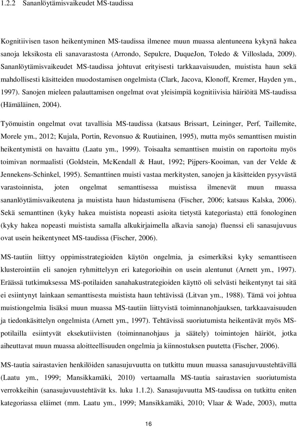 Sananlöytämisvaikeudet MS-taudissa johtuvat erityisesti tarkkaavaisuuden, muistista haun sekä mahdollisesti käsitteiden muodostamisen ongelmista (Clark, Jacova, Klonoff, Kremer, Hayden ym., 1997).