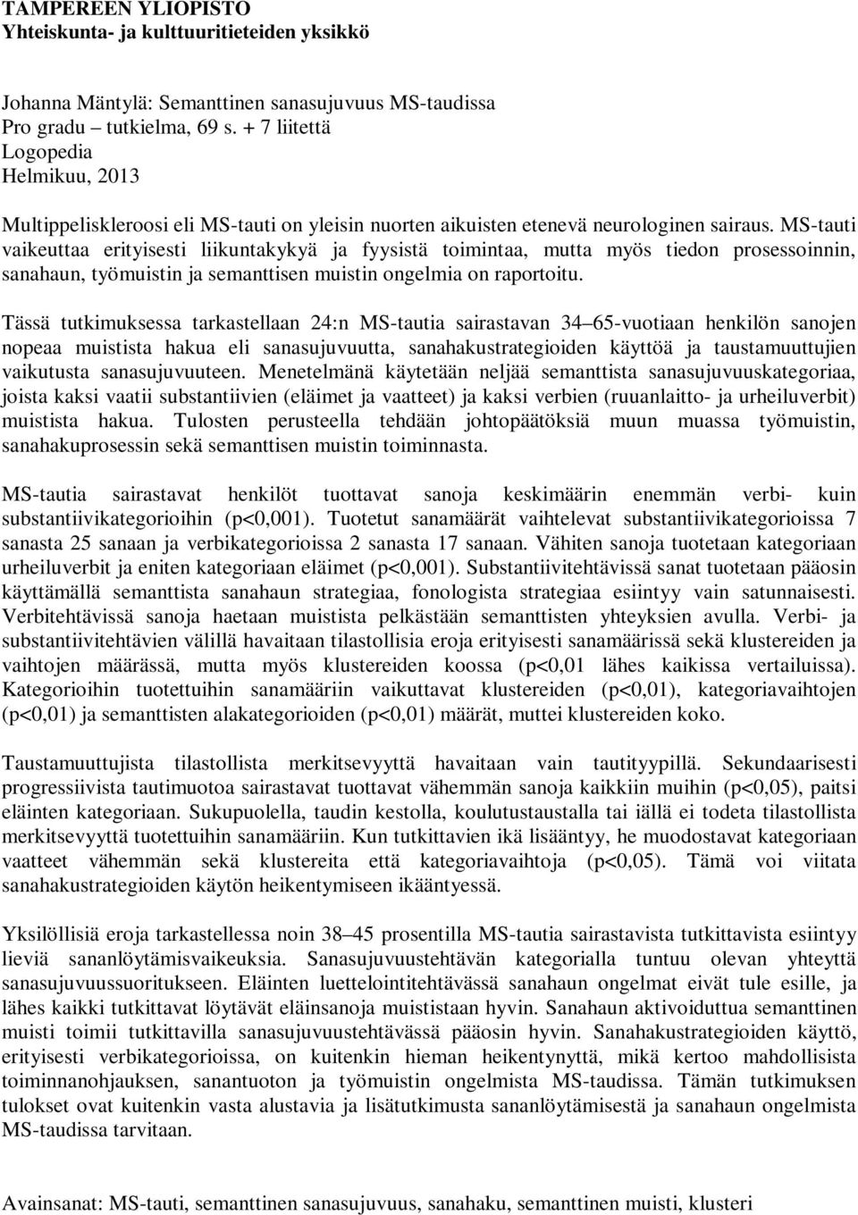 MS-tauti vaikeuttaa erityisesti liikuntakykyä ja fyysistä toimintaa, mutta myös tiedon prosessoinnin, sanahaun, työmuistin ja semanttisen muistin ongelmia on raportoitu.