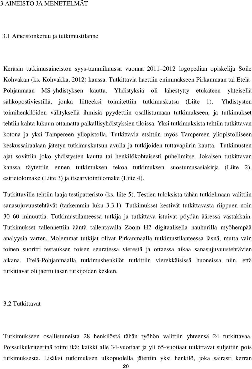 Yhdistyksiä oli lähestytty etukäteen yhteisellä sähköpostiviestillä, jonka liitteeksi toimitettiin tutkimuskutsu (Liite 1).