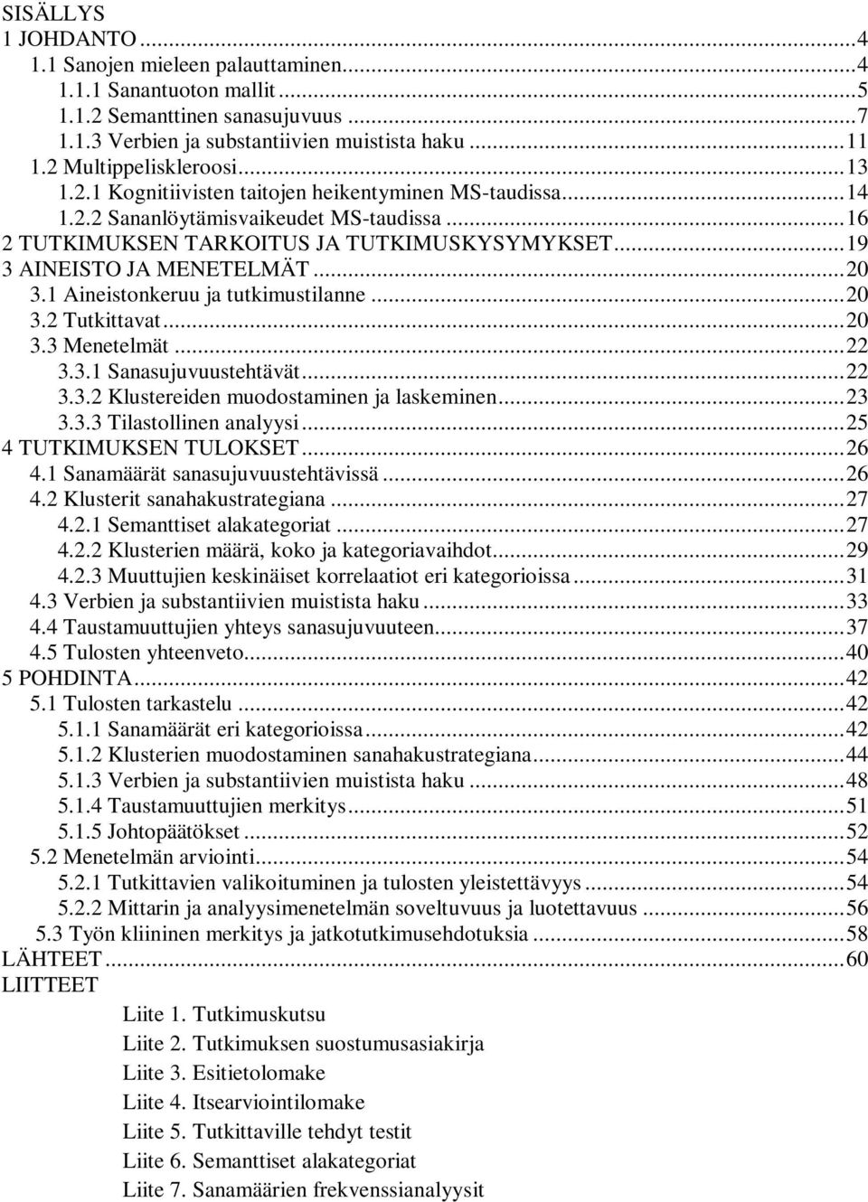 .. 19 3 AINEISTO JA MENETELMÄT... 20 3.1 Aineistonkeruu ja tutkimustilanne... 20 3.2 Tutkittavat... 20 3.3 Menetelmät... 22 3.3.1 Sanasujuvuustehtävät... 22 3.3.2 Klustereiden muodostaminen ja laskeminen.