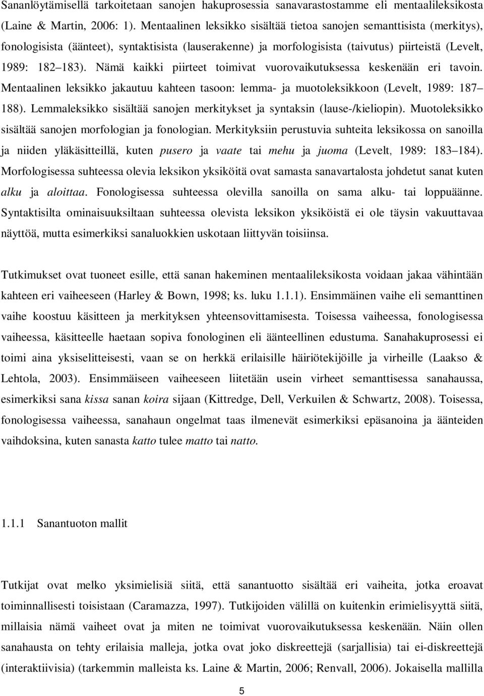 Nämä kaikki piirteet toimivat vuorovaikutuksessa keskenään eri tavoin. Mentaalinen leksikko jakautuu kahteen tasoon: lemma- ja muotoleksikkoon (Levelt, 1989: 187 188).