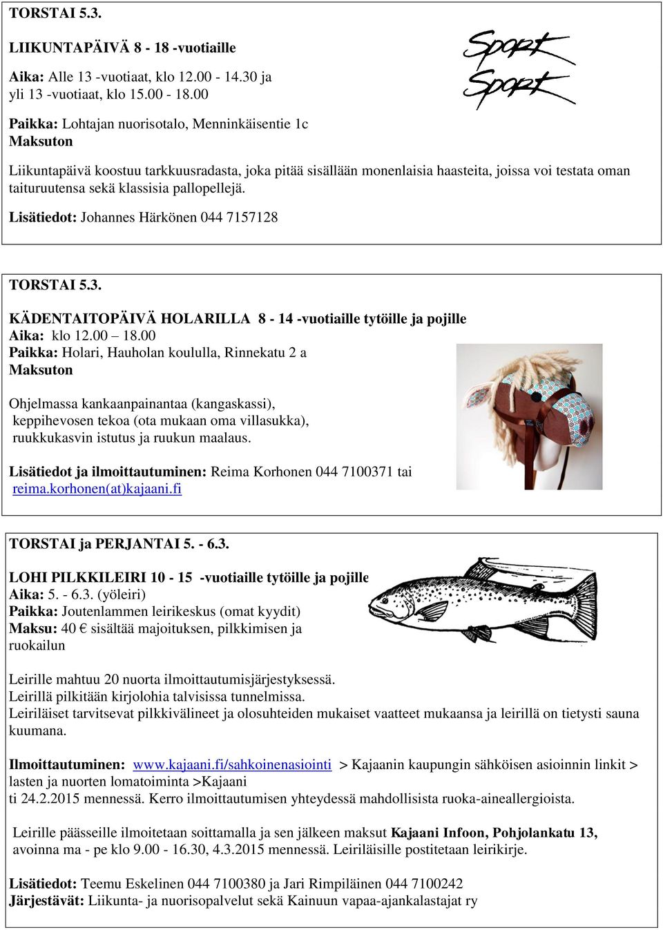 pallopellejä. Lisätiedot: Johannes Härkönen 044 7157128 TORSTAI 5.3. KÄDENTAITOPÄIVÄ HOLARILLA 8-14 -vuotiaille tytöille ja pojille Aika: klo 12.00 18.