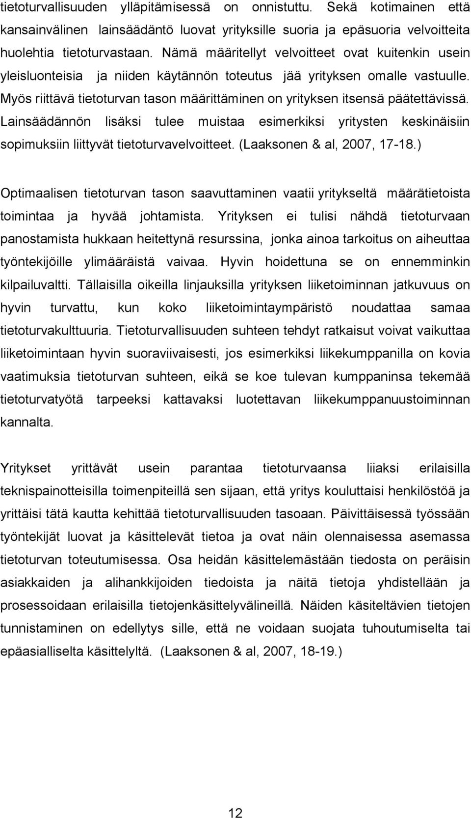 Myös riittävä tietoturvan tason määrittäminen on yrityksen itsensä päätettävissä. Lainsäädännön lisäksi tulee muistaa esimerkiksi yritysten keskinäisiin sopimuksiin liittyvät tietoturvavelvoitteet.