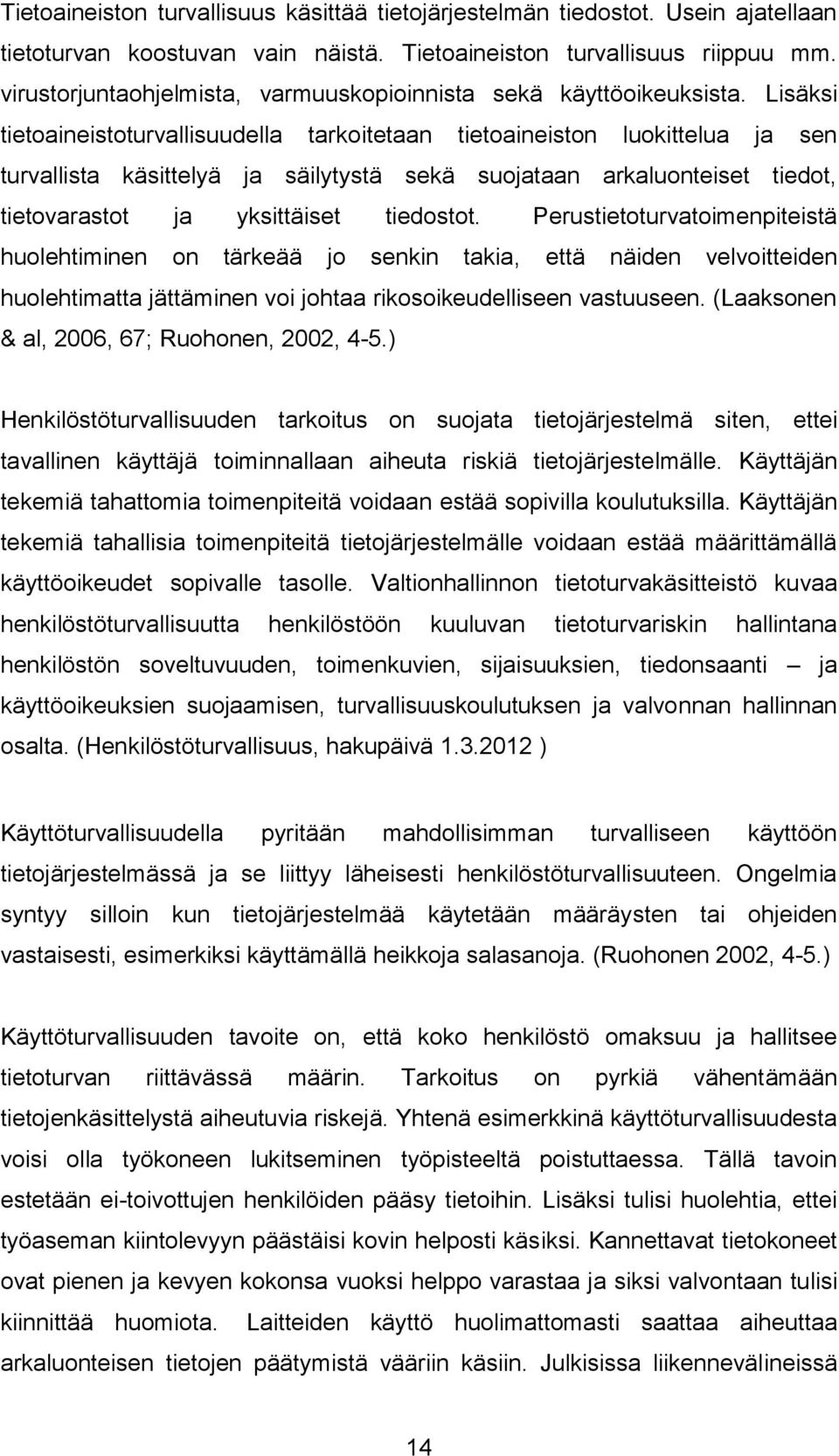 Lisäksi tietoaineistoturvallisuudella tarkoitetaan tietoaineiston luokittelua ja sen turvallista käsittelyä ja säilytystä sekä suojataan arkaluonteiset tiedot, tietovarastot ja yksittäiset tiedostot.