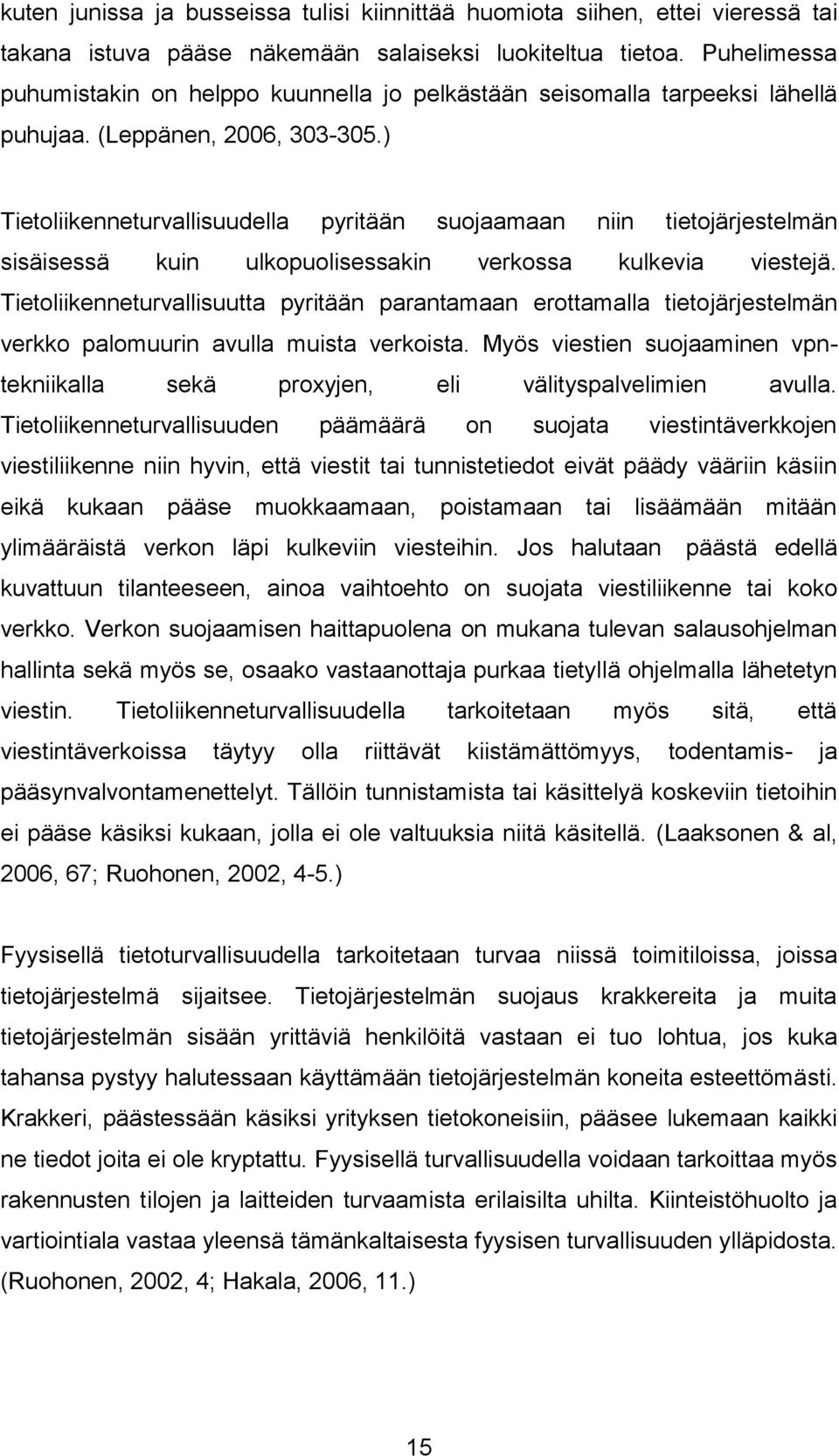 ) Tietoliikenneturvallisuudella pyritään suojaamaan niin tietojärjestelmän sisäisessä kuin ulkopuolisessakin verkossa kulkevia viestejä.