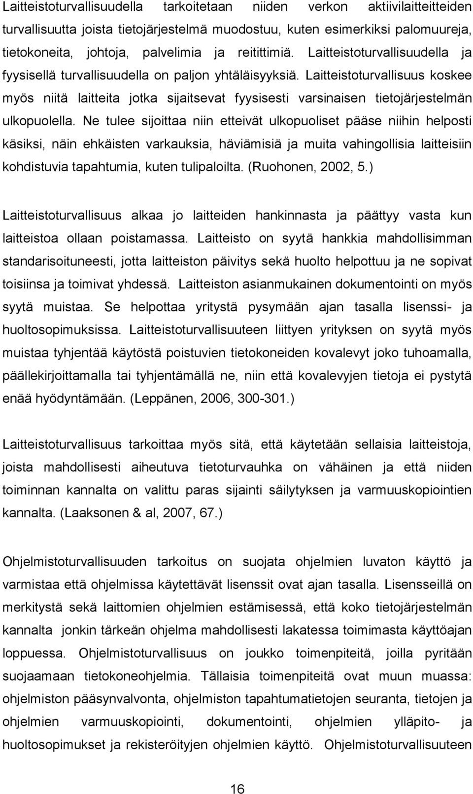 Laitteistoturvallisuus koskee myös niitä laitteita jotka sijaitsevat fyysisesti varsinaisen tietojärjestelmän ulkopuolella.