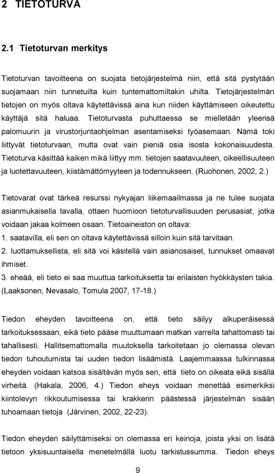 Tietoturvasta puhuttaessa se mielletään yleensä palomuurin ja virustorjuntaohjelman asentamiseksi työasemaan. Nämä toki liittyvät tietoturvaan, mutta ovat vain pieniä osia isosta kokonaisuudesta.