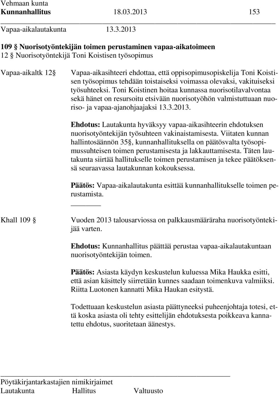 oppisopimusopiskelija Toni Koistisen työsopimus tehdään toistaiseksi voimassa olevaksi, vakituiseksi työsuhteeksi.