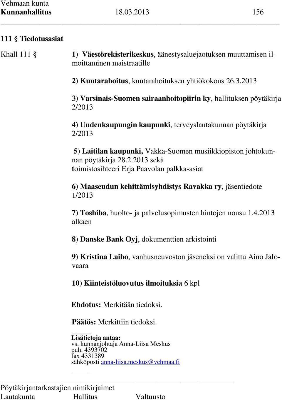 Varsinais-Suomen sairaanhoitopiirin ky, hallituksen pöytäkirja 2/2013 4) Uudenkaupungin kaupunki, terveyslautakunnan pöytäkirja 2/2013 5) Laitilan kaupunki, Vakka-Suomen musiikkiopiston johtokunnan