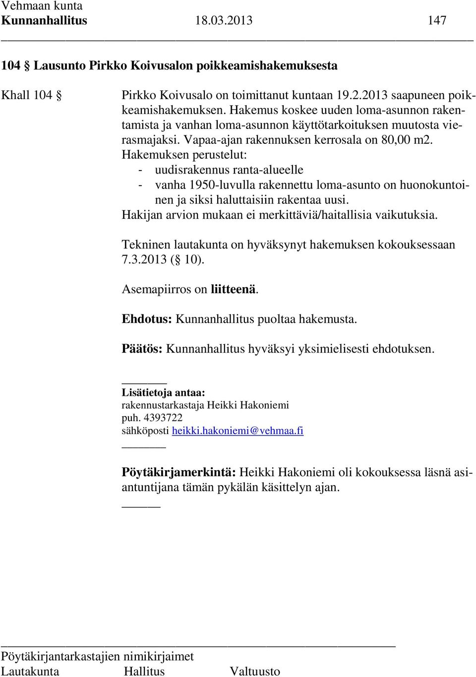 Hakemuksen perustelut: - uudisrakennus ranta-alueelle - vanha 1950-luvulla rakennettu loma-asunto on huonokuntoinen ja siksi haluttaisiin rakentaa uusi.