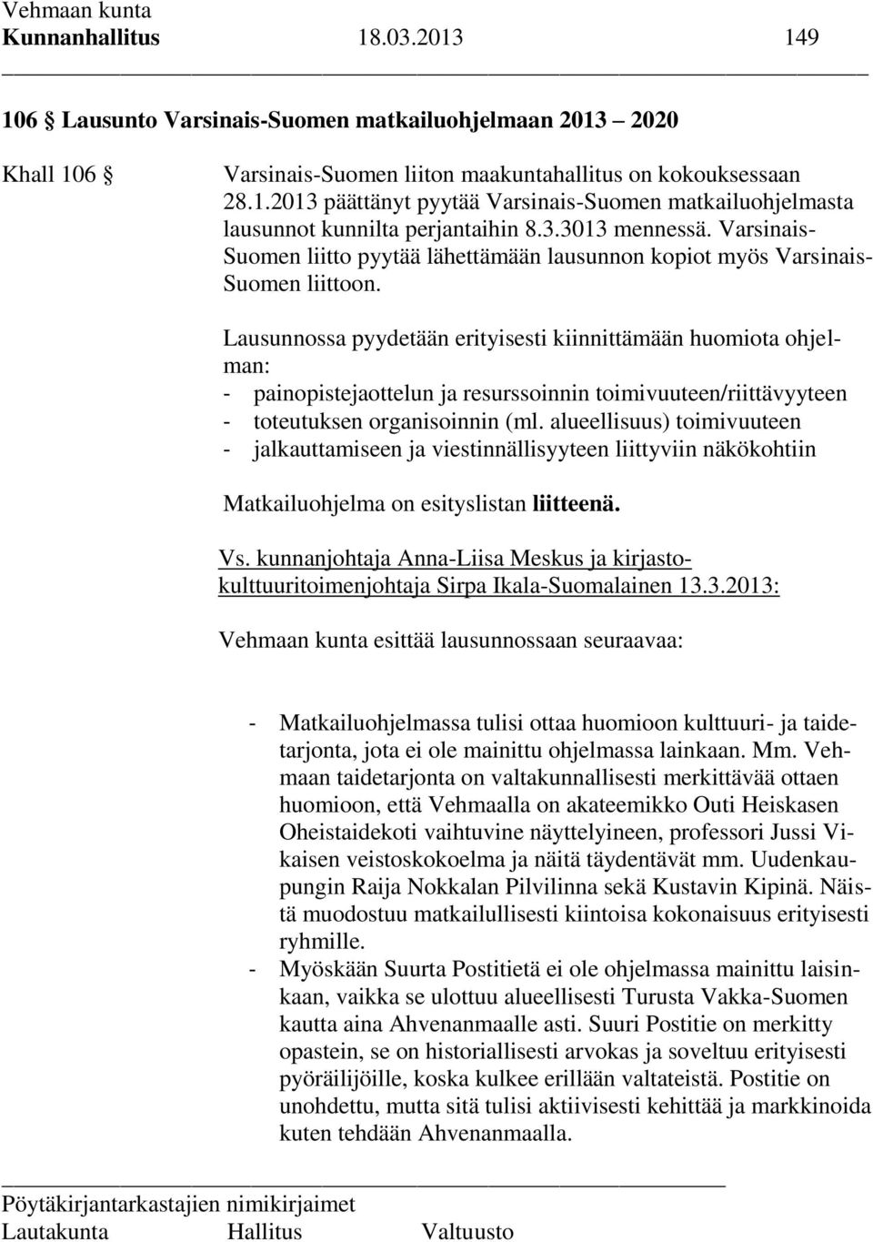 Lausunnossa pyydetään erityisesti kiinnittämään huomiota ohjelman: - painopistejaottelun ja resurssoinnin toimivuuteen/riittävyyteen - toteutuksen organisoinnin (ml.