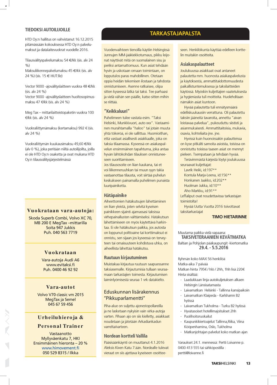 alv 24 %) Vector 9000 -ajovälityslaitteen huoltosopimusmaksu 47 /kk (sis. alv 24 %) Meg Tax mittarilaitteistopaketin vuokra 100 /kk (sis. alv 24 %) Vuokraliittymämaksu (kertamaksu) 992 (sis.