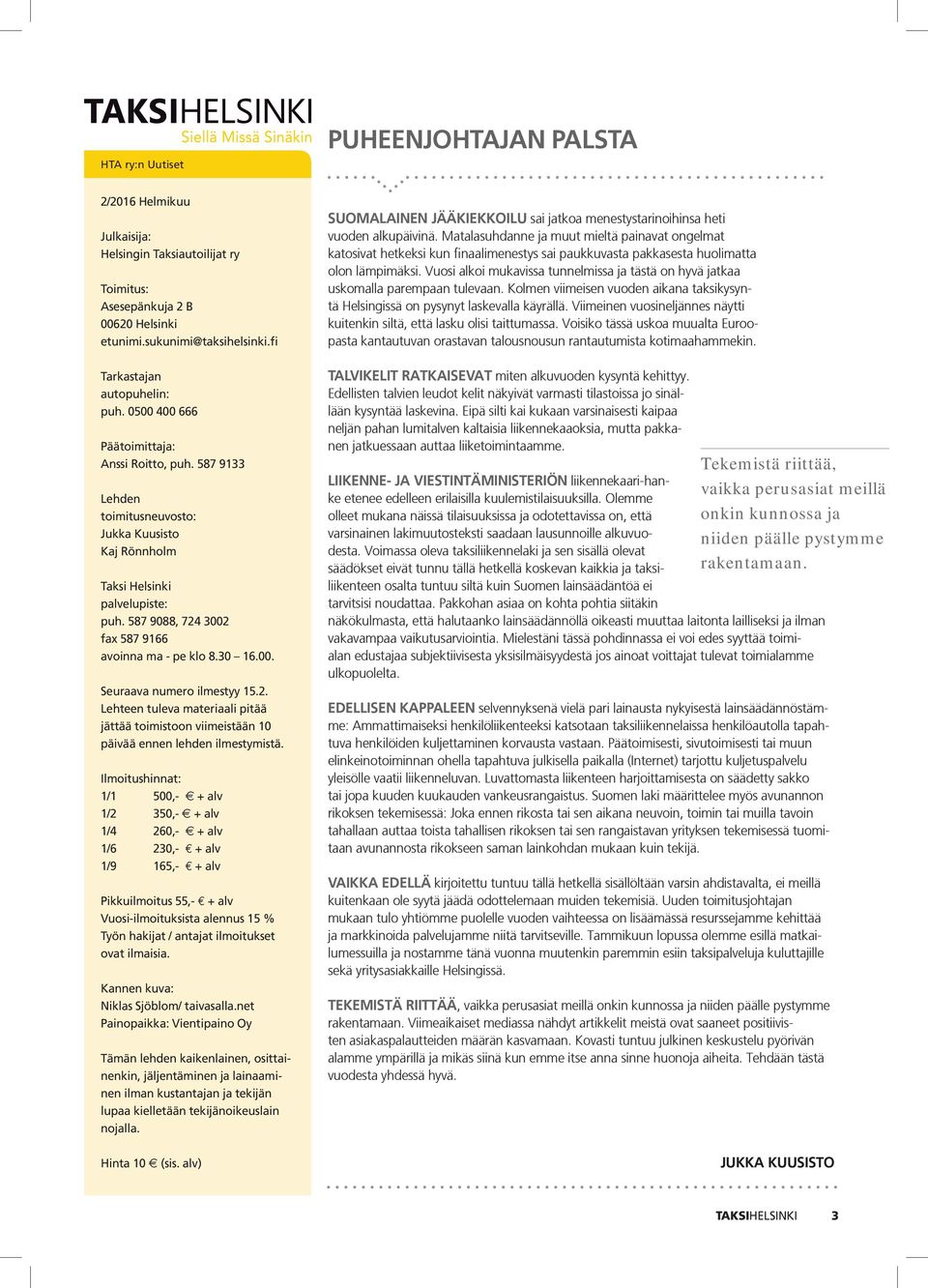 587 9088, 724 3002 fax 587 9166 avoinna ma - pe klo 8.30 16.00. Seuraava numero ilmestyy 15.2. Lehteen tuleva materiaali pitää jättää toimistoon viimeistään 10 päivää ennen lehden ilmestymistä.