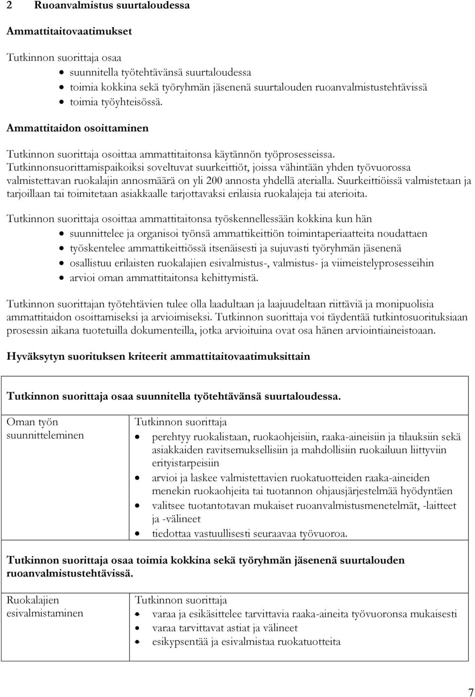 Tutkinnonsuorittamispaikoiksi soveltuvat suurkeittiöt, joissa vähintään yhden työvuorossa valmistettavan ruokalajin annosmäärä on yli 200 annosta yhdellä aterialla.