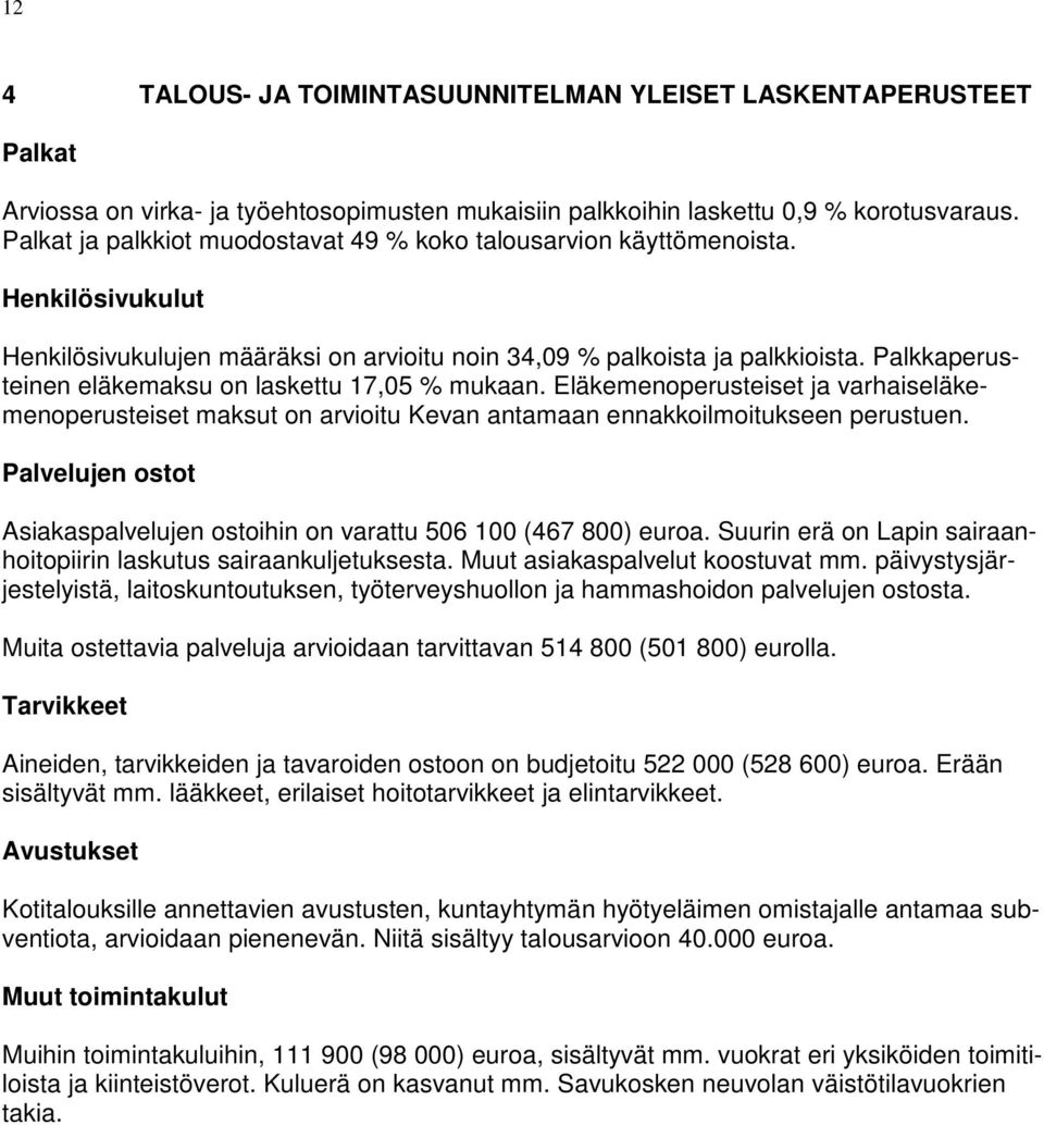 Palkkaperusteinen eläkemaksu on laskettu 17,05 % mukaan. Eläkemenoperusteiset ja varhaiseläkemenoperusteiset maksut on arvioitu Kevan antamaan ennakkoilmoitukseen perustuen.