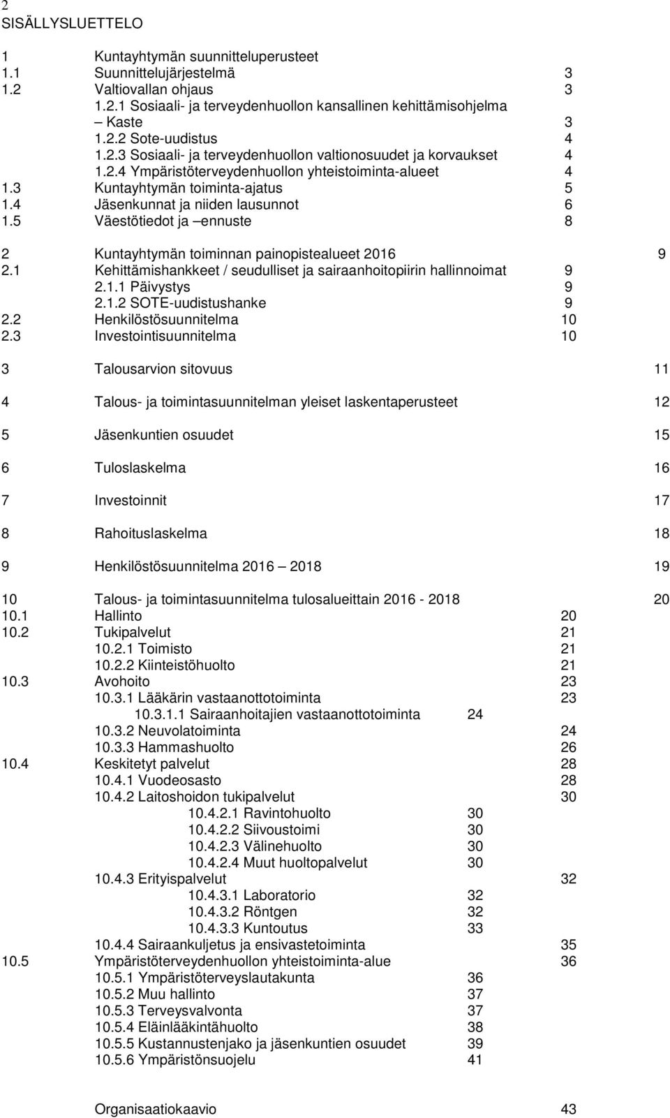 5 Väestötiedot ja ennuste 8 2 Kuntayhtymän toiminnan painopistealueet 2016 9 2.1 Kehittämishankkeet / seudulliset ja sairaanhoitopiirin hallinnoimat 9 2.1.1 Päivystys 9 2.1.2 SOTE-uudistushanke 9 2.