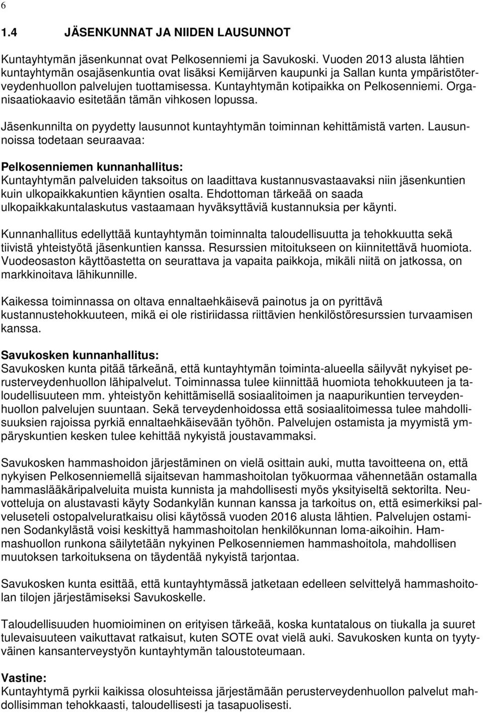 Organisaatiokaavio esitetään tämän vihkosen lopussa. Jäsenkunnilta on pyydetty lausunnot kuntayhtymän toiminnan kehittämistä varten.