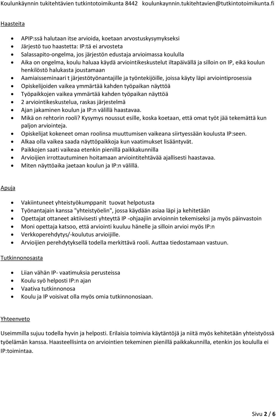 arviointiprosessia Opiskelijoiden vaikea ymmärtää kahden työpaikan näyttöä Työpaikkojen vaikea ymmärtää kahden työpaikan näyttöä 2 arviointikeskustelua, raskas järjestelmä Ajan jakaminen koulun ja