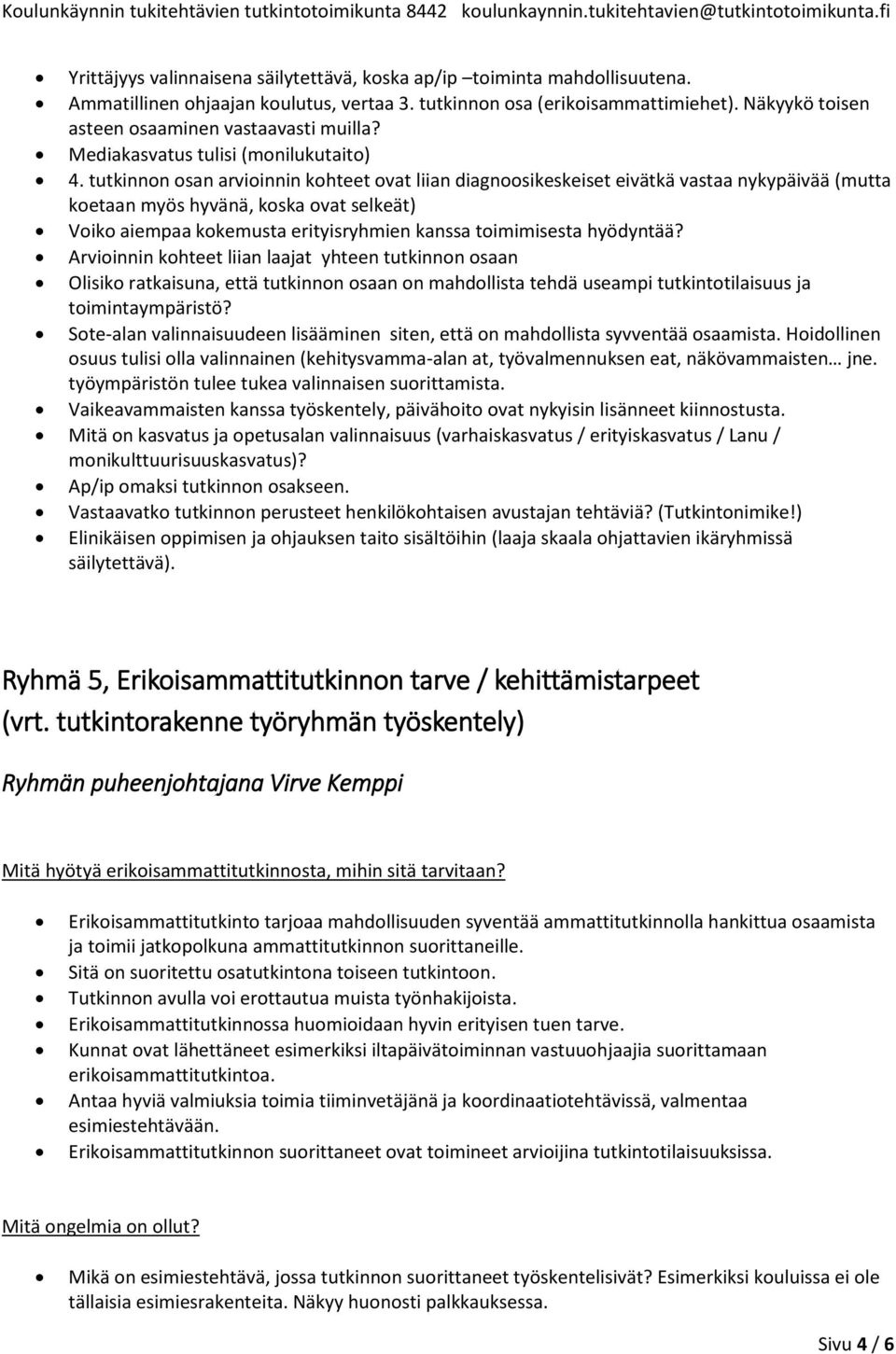 tutkinnon osan arvioinnin kohteet ovat liian diagnoosikeskeiset eivätkä vastaa nykypäivää (mutta koetaan myös hyvänä, koska ovat selkeät) Voiko aiempaa kokemusta erityisryhmien kanssa toimimisesta