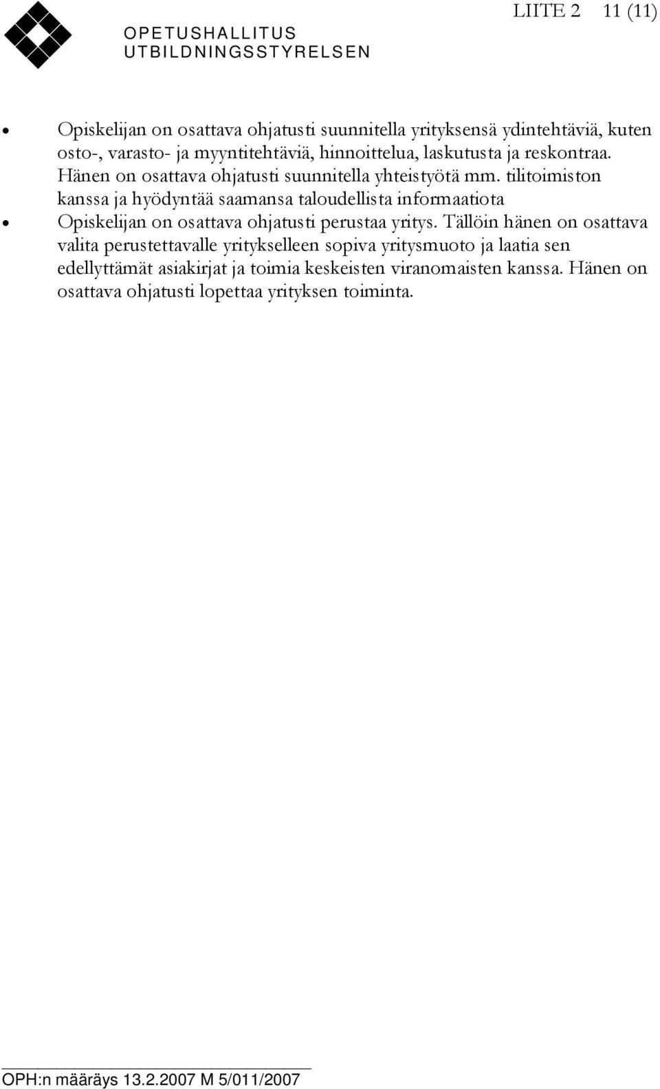tilitoimiston kanssa ja hyödyntää saamansa taloudellista informaatiota Opiskelijan on osattava ohjatusti perustaa yritys.