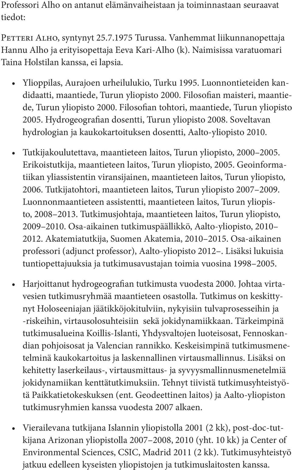 Filosofian maisteri, maantiede, Turun yliopisto 2000. Filosofian tohtori, maantiede, Turun yliopisto 2005. Hydrogeografian dosentti, Turun yliopisto 2008.