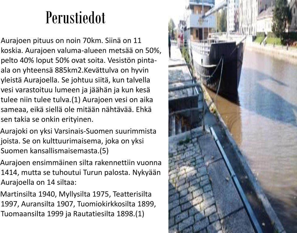 (1) Aurajoen vesi on aika sameaa, eikä siellä ole mitään nähtävää. Ehkä sen takia se onkin erityinen. Aurajoki on yksi Varsinais-Suomen suurimmista joista.