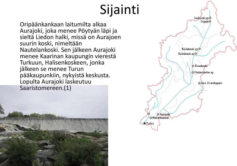 Sen jälkeen Aurajoki menee Kaarinan kaupungin vierestä Turkuun, Halisenkoskeen, jonka