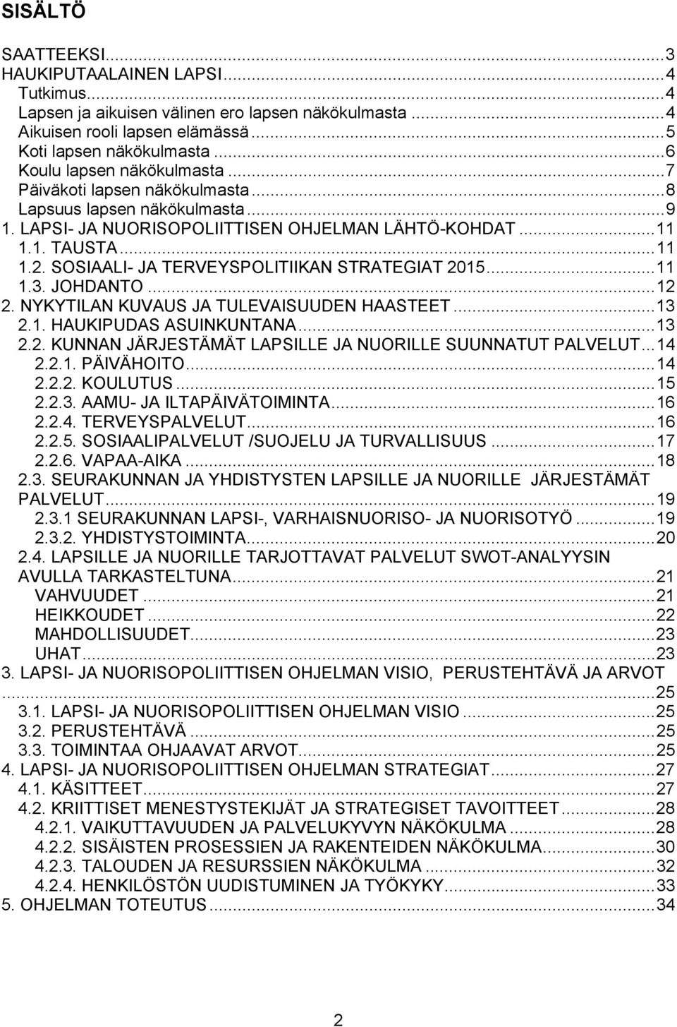 SOSIAALI- JA TERVEYSPOLITIIKAN STRATEGIAT 2015...11 1.3. JOHDANTO...12 2. NYKYTILAN KUVAUS JA TULEVAISUUDEN HAASTEET...13 2.1. HAUKIPUDAS ASUINKUNTANA...13 2.2. KUNNAN JÄRJESTÄMÄT LAPSILLE JA NUORILLE SUUNNATUT PALVELUT.