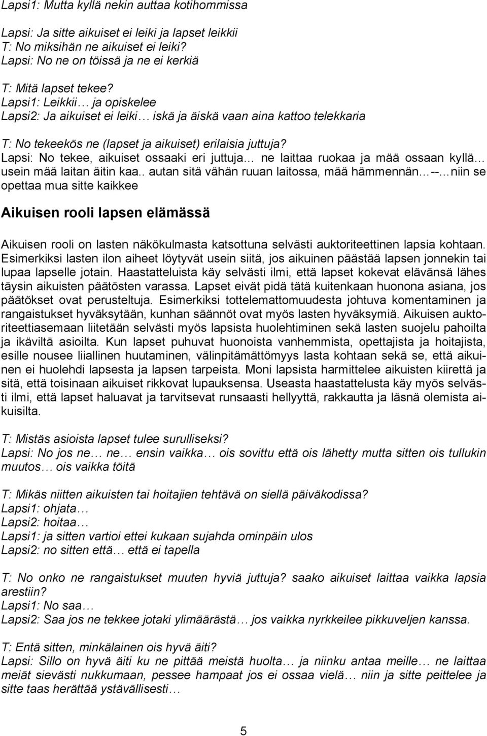 Lapsi: No tekee, aikuiset ossaaki eri juttuja ne laittaa ruokaa ja mää ossaan kyllä usein mää laitan äitin kaa.