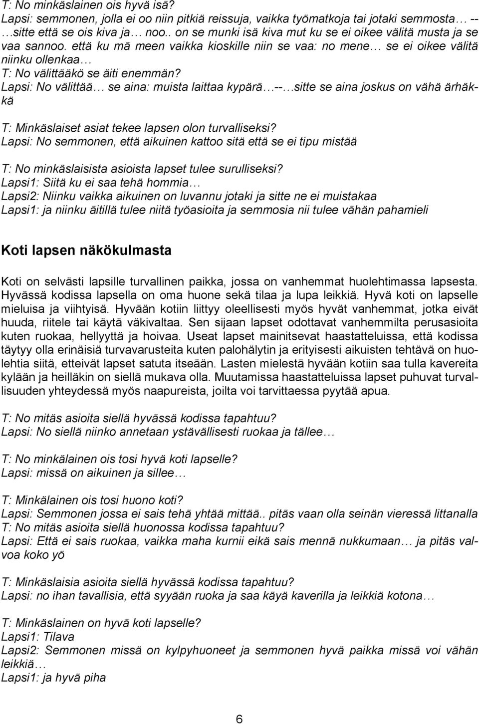 Lapsi: No välittää se aina: muista laittaa kypärä -- sitte se aina joskus on vähä ärhäkkä T: Minkäslaiset asiat tekee lapsen olon turvalliseksi?