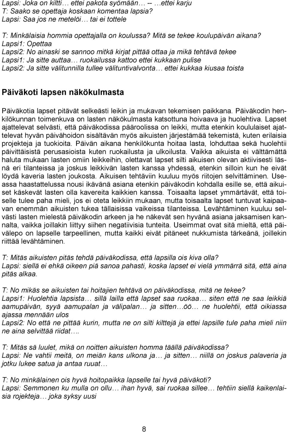 Lapsi1: Opettaa Lapsi2: No ainaski se sannoo mitkä kirjat pittää ottaa ja mikä tehtävä tekee Lapsi1: Ja sitte auttaa ruokailussa kattoo ettei kukkaan pulise Lapsi2: Ja sitte välitunnilla tullee