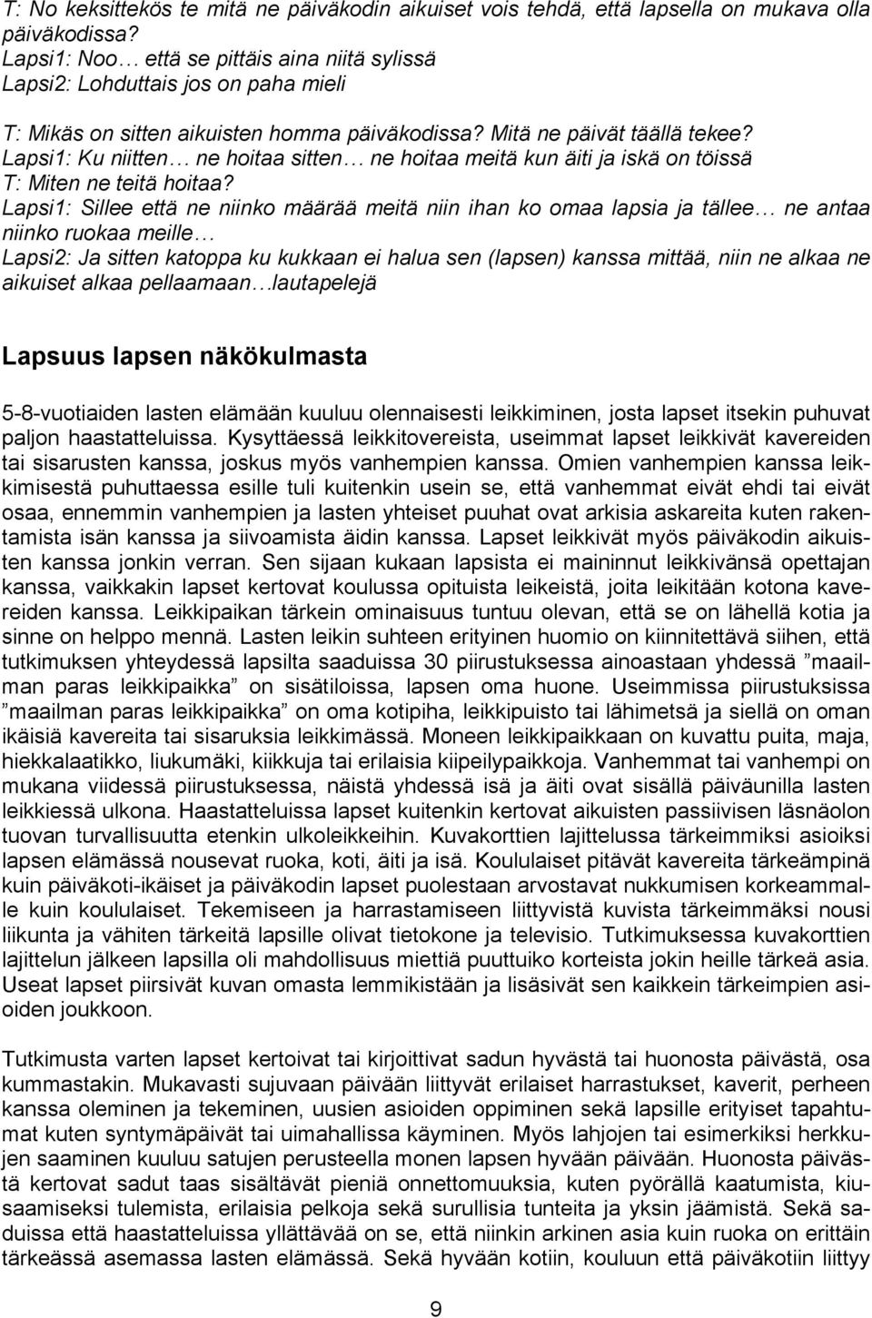 Lapsi1: Ku niitten ne hoitaa sitten ne hoitaa meitä kun äiti ja iskä on töissä T: Miten ne teitä hoitaa?