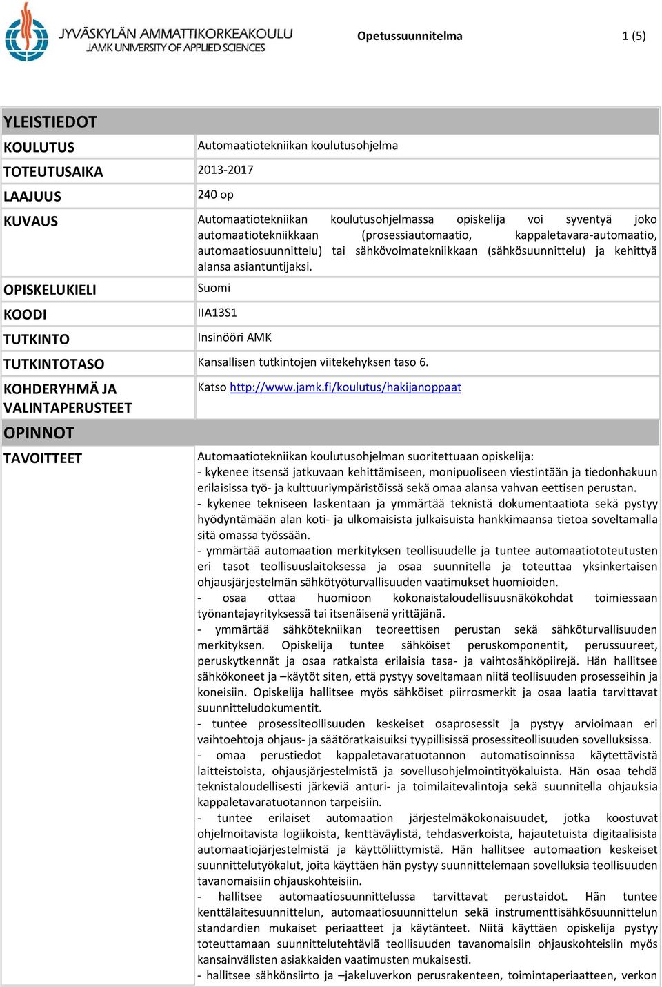 OPISKELUKIELI KOODI TUTKINTO Suomi IIA13S1 Insinööri AMK TUTKINTOTASO Kansallisen tutkintojen viitekehyksen taso 6. KOHDERYHMÄ JA VALINTAPERUSTEET OPINNOT TAVOITTEET Katso http://www.jamk.