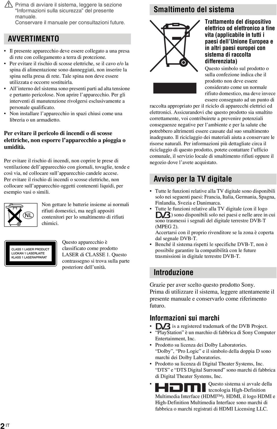 Per evitare il rischio di scosse elettriche, se il cavo e/o la spina di alimentazione sono danneggiati, non inserire la spina nella presa di rete.