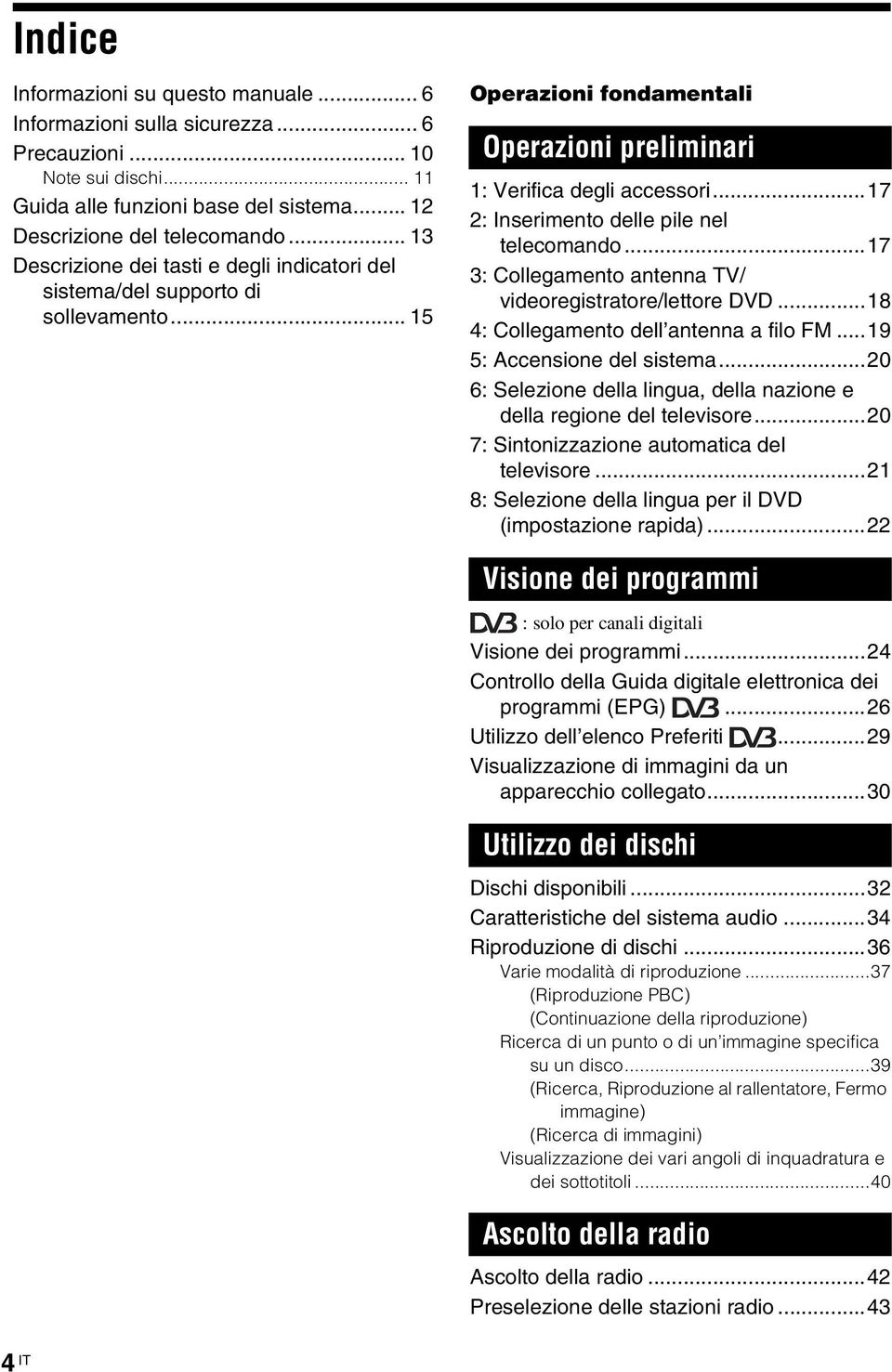 ..17 2: Inserimento delle pile nel telecomando...17 3: Collegamento antenna TV/ videoregistratore/lettore DVD...18 4: Collegamento dell antenna a filo FM...19 5: Accensione del sistema.