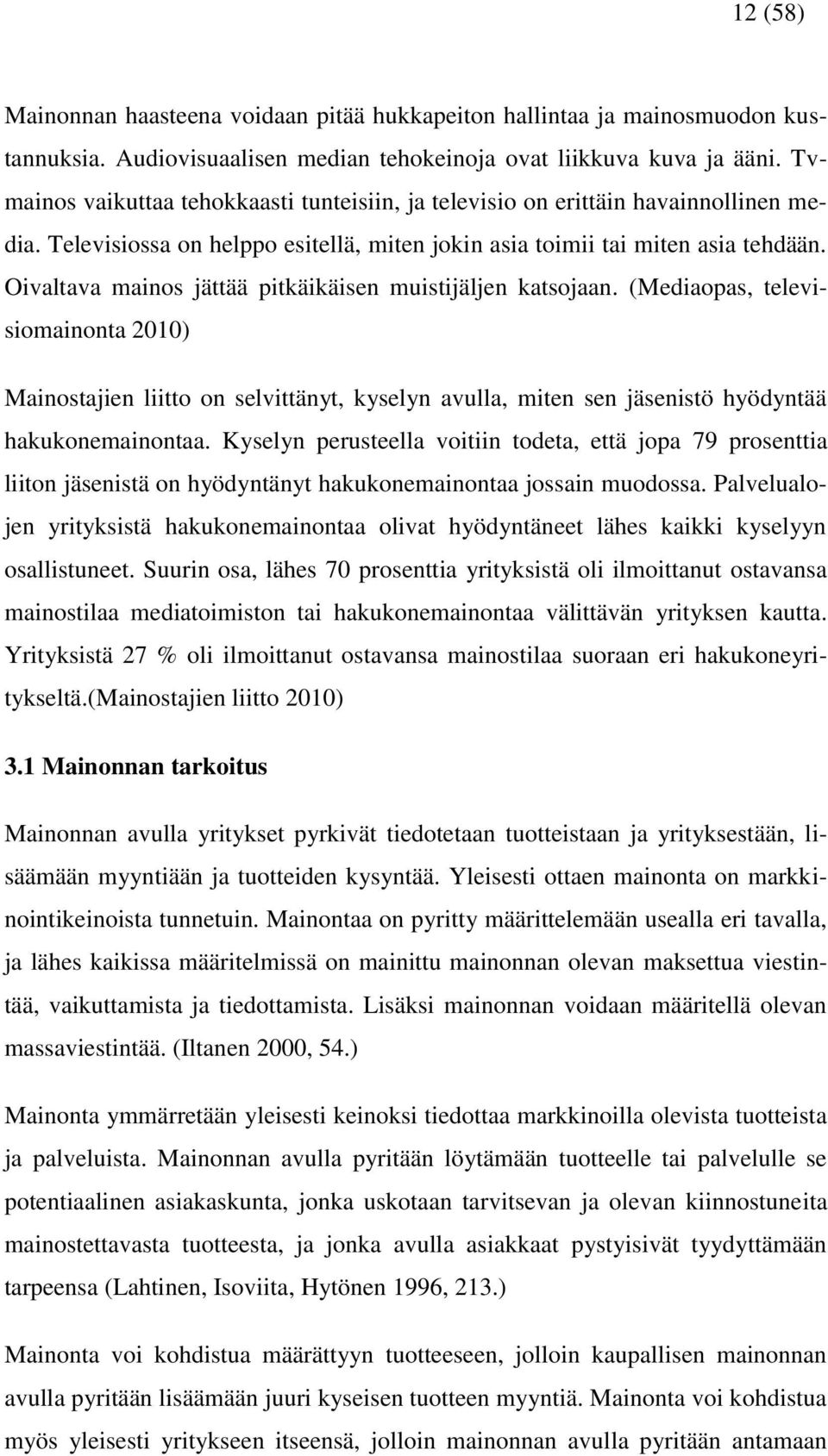 Oivaltava mainos jättää pitkäikäisen muistijäljen katsojaan. (Mediaopas, televisiomainonta 2010) Mainostajien liitto on selvittänyt, kyselyn avulla, miten sen jäsenistö hyödyntää hakukonemainontaa.