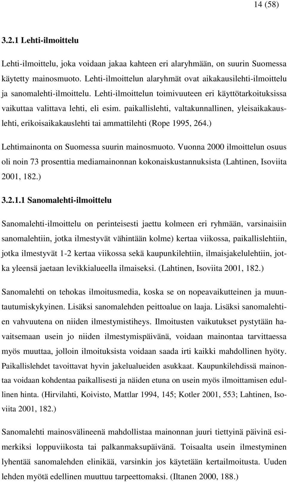 paikallislehti, valtakunnallinen, yleisaikakauslehti, erikoisaikakauslehti tai ammattilehti (Rope 1995, 264.) Lehtimainonta on Suomessa suurin mainosmuoto.