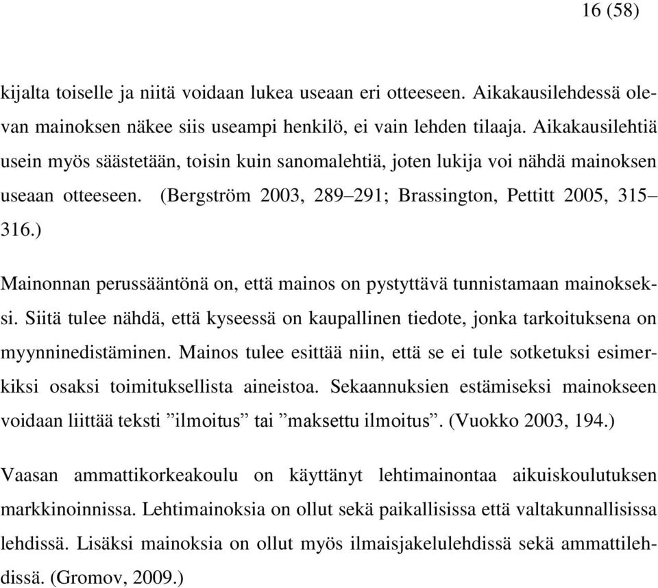 ) Mainonnan perussääntönä on, että mainos on pystyttävä tunnistamaan mainokseksi. Siitä tulee nähdä, että kyseessä on kaupallinen tiedote, jonka tarkoituksena on myynninedistäminen.