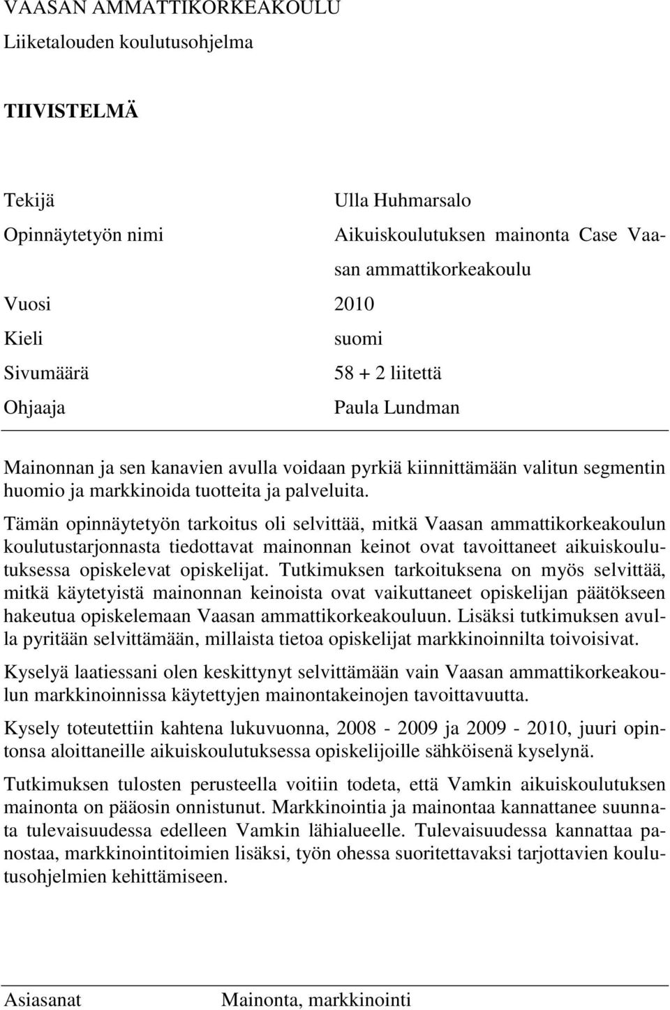 Tämän opinnäytetyön tarkoitus oli selvittää, mitkä Vaasan ammattikorkeakoulun koulutustarjonnasta tiedottavat mainonnan keinot ovat tavoittaneet aikuiskoulutuksessa opiskelevat opiskelijat.