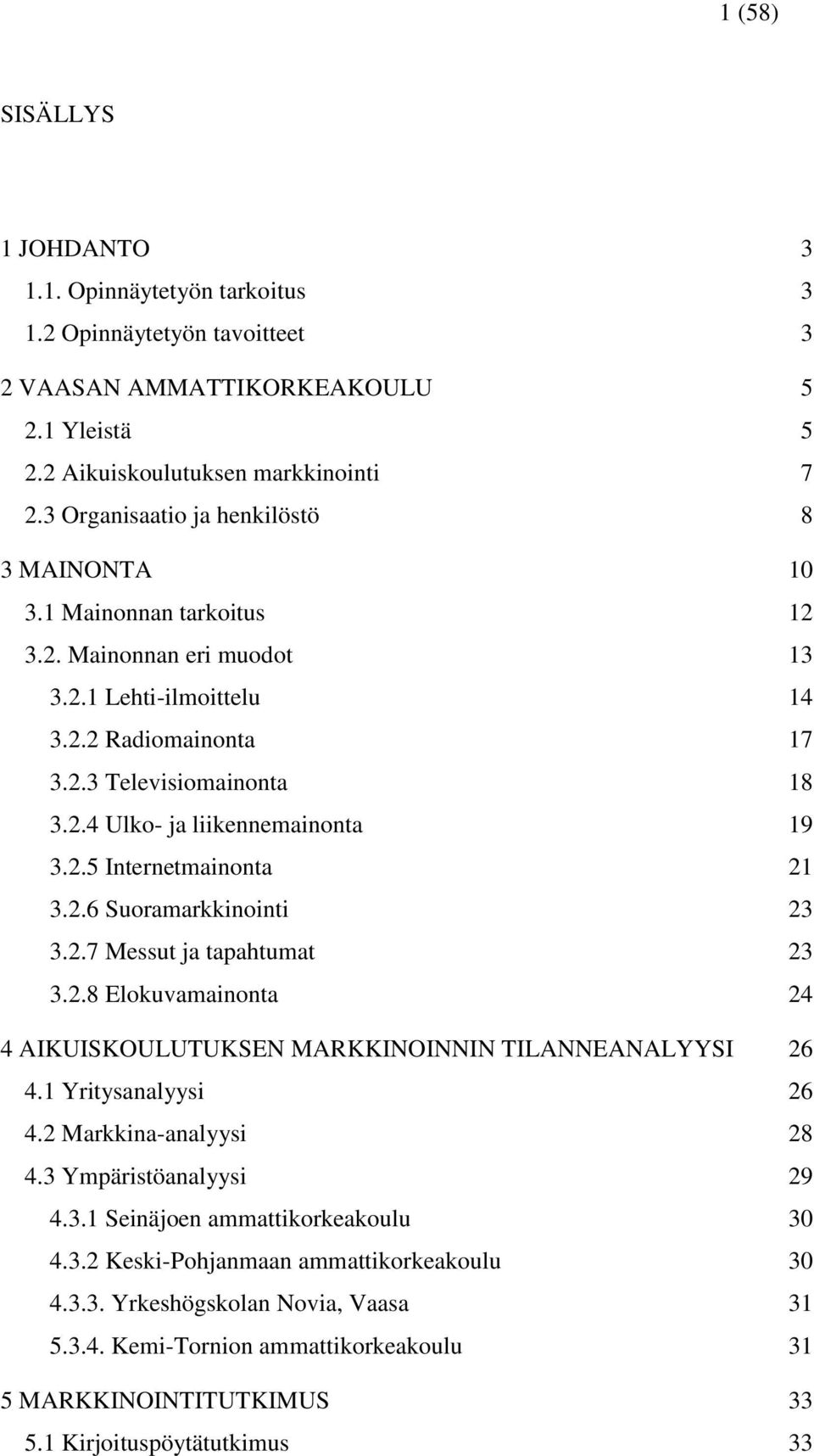 2.5 Internetmainonta 21 3.2.6 Suoramarkkinointi 23 3.2.7 Messut ja tapahtumat 23 3.2.8 Elokuvamainonta 24 4 AIKUISKOULUTUKSEN MARKKINOINNIN TILANNEANALYYSI 26 4.1 Yritysanalyysi 26 4.