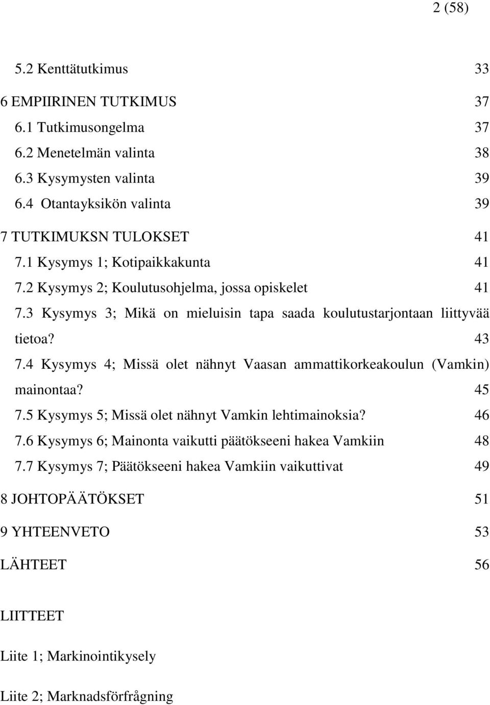 3 Kysymys 3; Mikä on mieluisin tapa saada koulutustarjontaan liittyvää tietoa? 43 7.4 Kysymys 4; Missä olet nähnyt Vaasan ammattikorkeakoulun (Vamkin) mainontaa? 45 7.