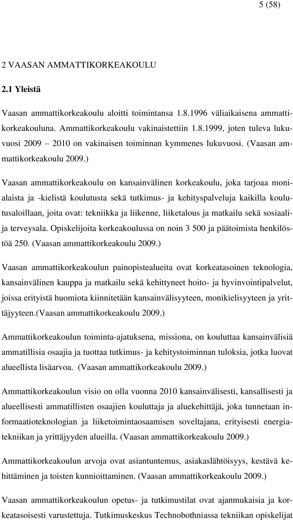 ) Vaasan ammattikorkeakoulu on kansainvälinen korkeakoulu, joka tarjoaa monialaista ja -kielistä koulutusta sekä tutkimus- ja kehityspalveluja kaikilla koulutusaloillaan, joita ovat: tekniikka ja