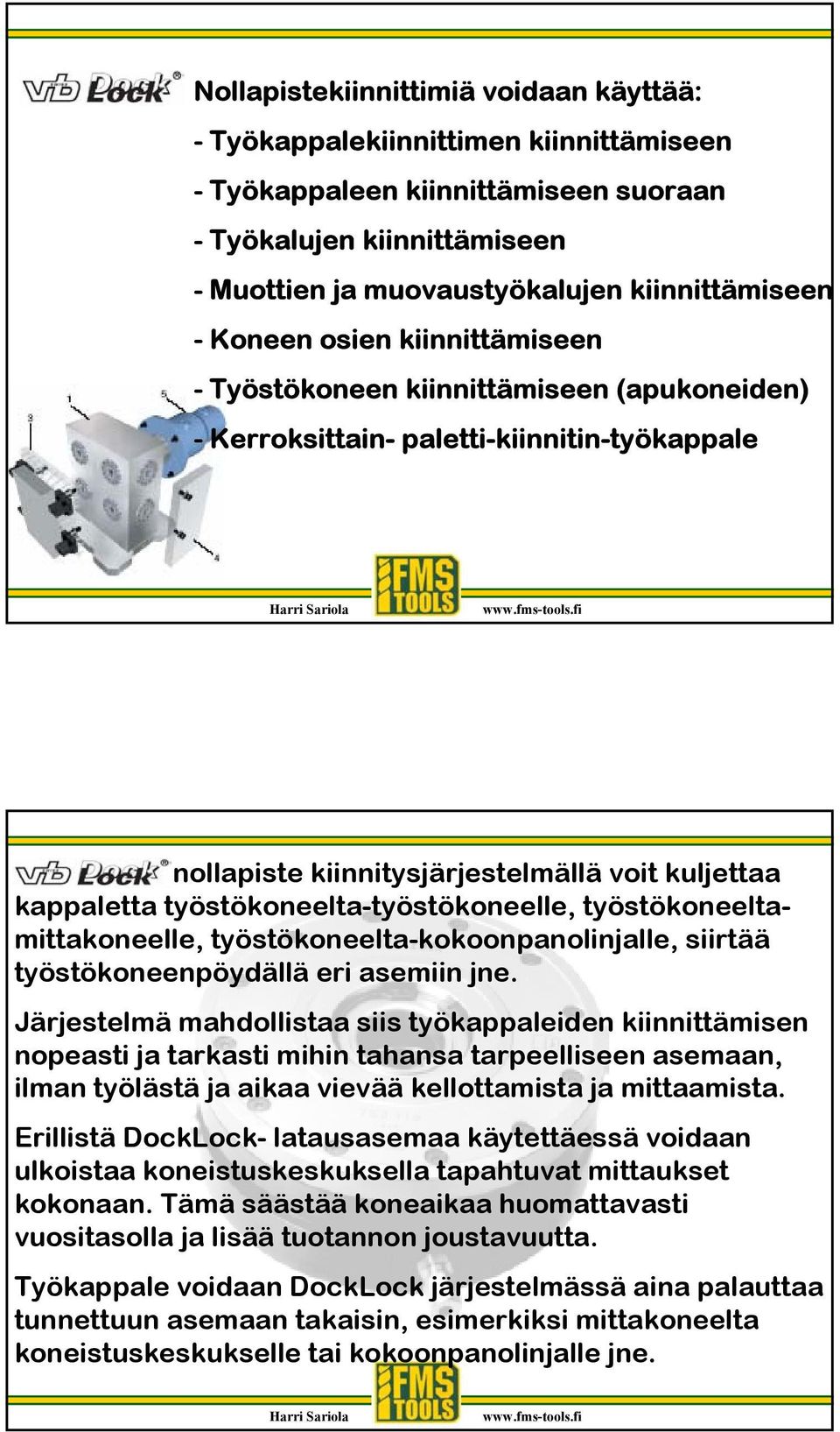 työstökoneelta-työstökoneelle, työstökoneeltamittakoneelle, työstökoneelta-kokoonpanolinjalle, siirtää työstökoneenpöydällä eri asemiin jne.