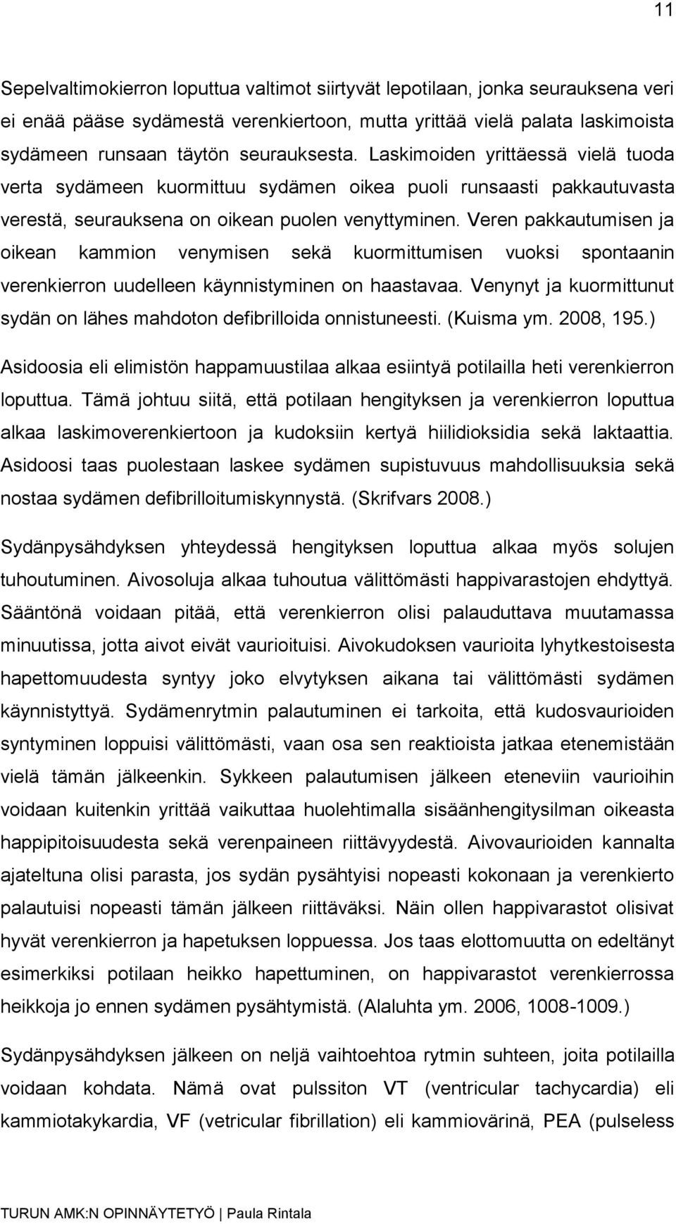 Veren pakkautumisen ja oikean kammion venymisen sekä kuormittumisen vuoksi spontaanin verenkierron uudelleen käynnistyminen on haastavaa.