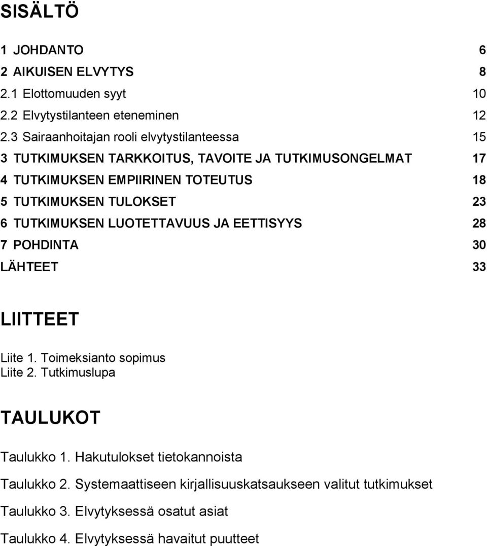 TUTKIMUKSEN TULOKSET 23 6 TUTKIMUKSEN LUOTETTAVUUS JA EETTISYYS 28 7 POHDINTA 30 LÄHTEET 33 LIITTEET Liite 1. Toimeksianto sopimus Liite 2.