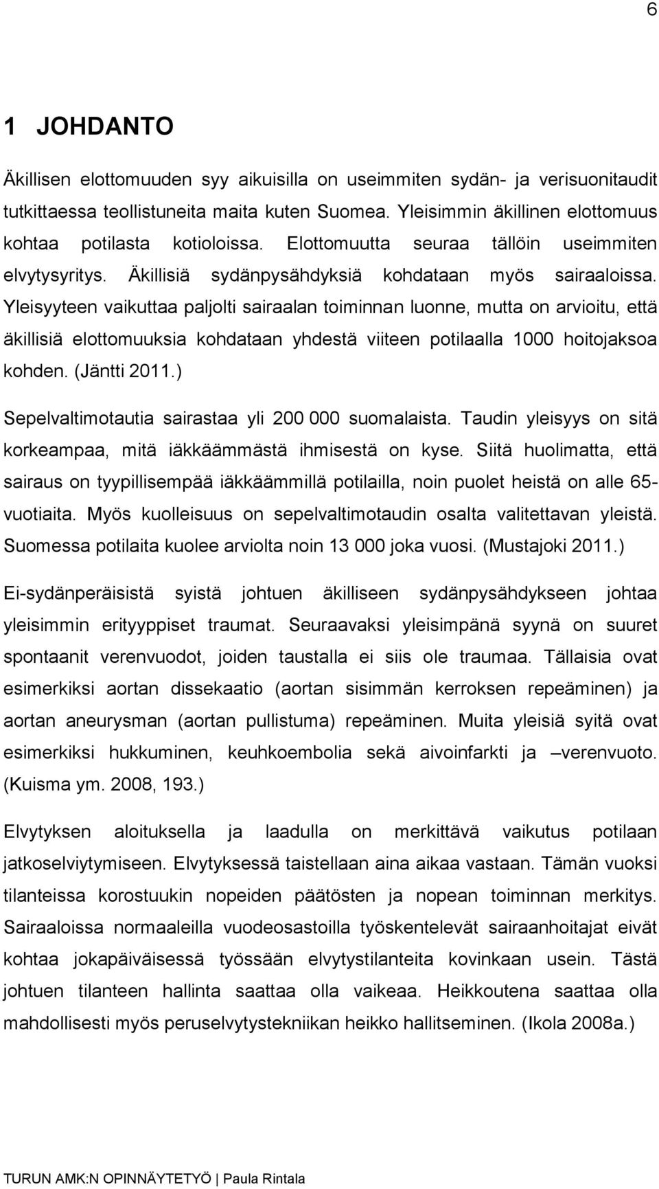 Yleisyyteen vaikuttaa paljolti sairaalan toiminnan luonne, mutta on arvioitu, että äkillisiä elottomuuksia kohdataan yhdestä viiteen potilaalla 1000 hoitojaksoa kohden. (Jäntti 2011.