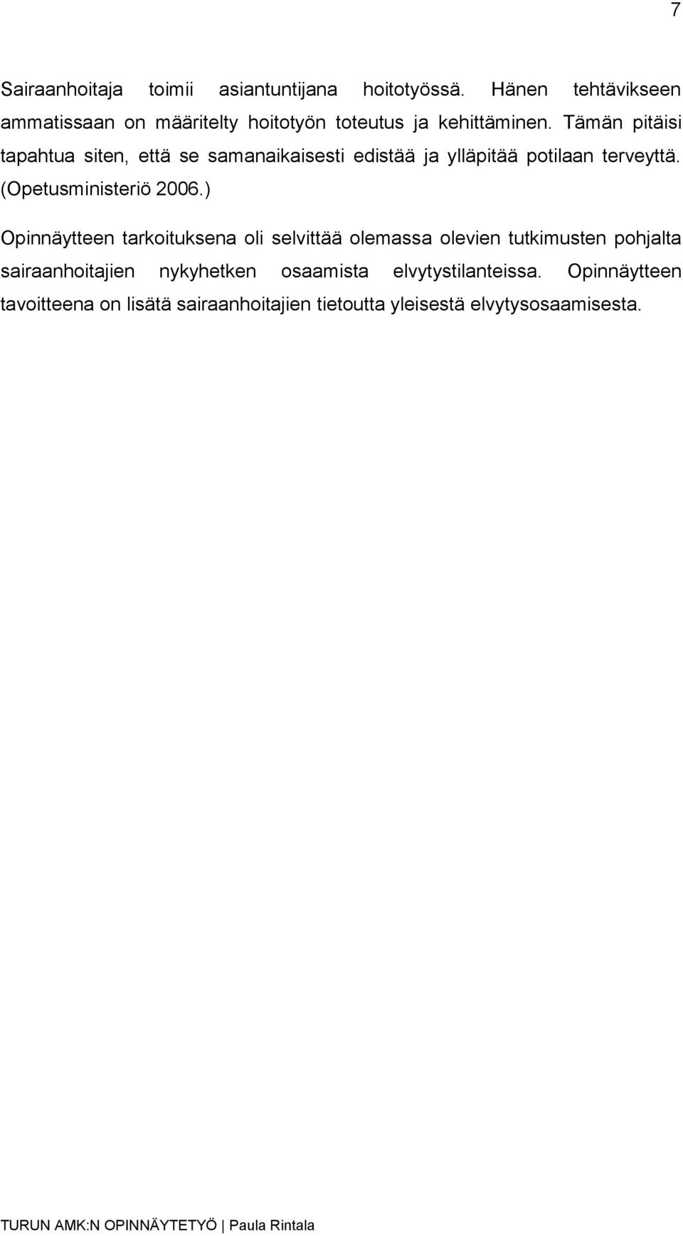 Tämän pitäisi tapahtua siten, että se samanaikaisesti edistää ja ylläpitää potilaan terveyttä. (Opetusministeriö 2006.