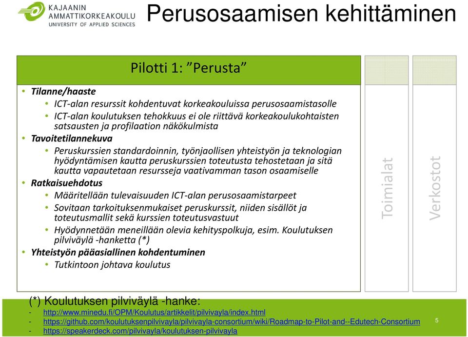 kautta vapautetaan resursseja vaativamman tason osaamiselle Ratkaisuehdotus Määritellään tulevaisuuden ICT alan perusosaamistarpeet Sovitaan tarkoituksenmukaiset peruskurssit, niiden sisällöt ja